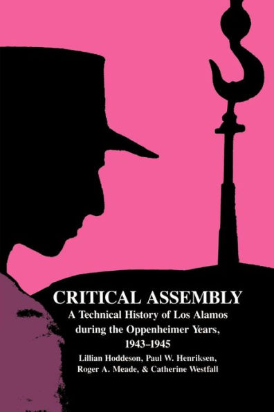 Critical Assembly: A Technical History of Los Alamos during the Oppenheimer Years, 1943-1945