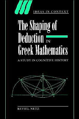 The Shaping of Deduction in Greek Mathematics: A Study in Cognitive History / Edition 1