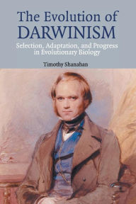 Title: The Evolution of Darwinism: Selection, Adaptation and Progress in Evolutionary Biology, Author: Timothy Shanahan