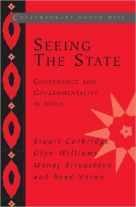 Title: Seeing the State: Governance and Governmentality in India / Edition 1, Author: Stuart Corbridge