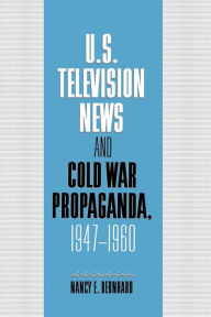 Title: U.S. Television News and Cold War Propaganda, 1947-1960 / Edition 1, Author: Nancy Bernhard
