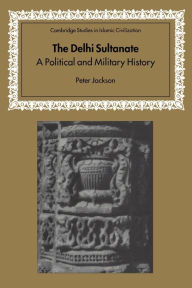 Title: The Delhi Sultanate: A Political and Military History, Author: Peter Jackson