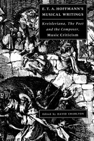 Title: E. T. A. Hoffmann's Musical Writings: Kreisleriana; The Poet and the Composer; Music Criticism, Author: E. T. A. Hoffmann