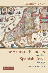 Title: The Army of Flanders and the Spanish Road, 1567-1659: The Logistics of Spanish Victory and Defeat in the Low Countries' Wars, Author: Geoffrey Parker