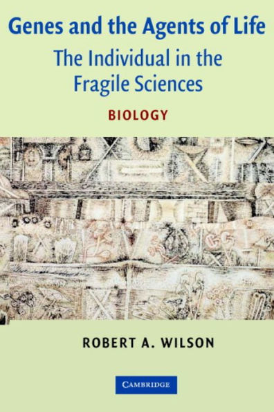 Genes and the Agents of Life: The Individual in the Fragile Sciences Biology / Edition 1