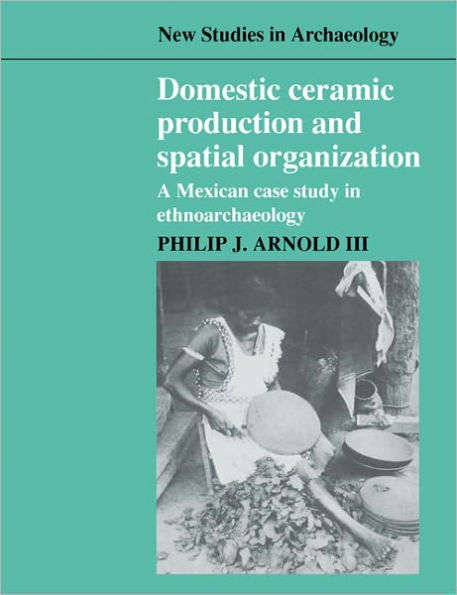 Domestic Ceramic Production and Spatial Organization: A Mexican Case Study in Ethnoarchaeology
