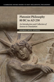 Title: Platonist Philosophy 80 BC to AD 250: An Introduction and Collection of Sources in Translation, Author: George Boys-Stones