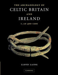 Title: The Archaeology of Celtic Britain and Ireland: c.AD 400 - 1200, Author: Lloyd Laing