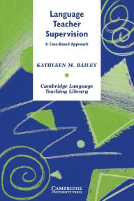 Title: Language Teacher Supervision: A Case-Based Approach, Author: Kathleen M. Bailey