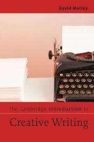 Title: The Cambridge Introduction to Creative Writing / Edition 1, Author: David Morley