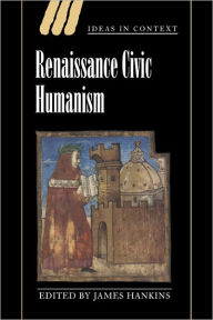 Title: Renaissance Civic Humanism: Reappraisals and Reflections, Author: James Hankins