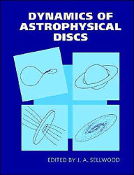 Title: Dynamics of Astrophysical Discs, Author: J. A. Sellwood