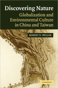 Title: Discovering Nature: Globalization and Environmental Culture in China and Taiwan / Edition 1, Author: Robert P. Weller