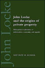 John Locke and the Origins of Private Property: Philosophical Explorations of Individualism, Community, and Equality