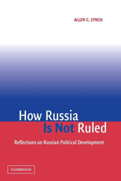 How Russia Is Not Ruled: Reflections on Russian Political Development / Edition 1