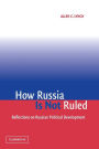 How Russia Is Not Ruled: Reflections on Russian Political Development / Edition 1