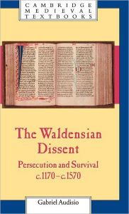 Title: The Waldensian Dissent: Persecution and Survival, c.1170-c.1570, Author: Gabriel Audisio