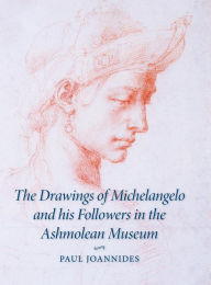 Title: The Drawings of Michelangelo and his Followers in the Ashmolean Museum, Author: Paul Joannides