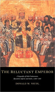 Title: The Reluctant Emperor: A Biography of John Cantacuzene, Byzantine Emperor and Monk, c.1295-1383, Author: Donald M. Nicol