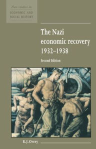 Title: The Nazi Economic Recovery 1932-1938 / Edition 2, Author: R. J. Overy