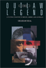 Title: The Outlaw Legend: A Cultural Tradition in Britain, America and Australia, Author: Graham Seal
