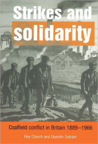 Title: Strikes and Solidarity: Coalfield Conflict in Britain, 1889-1966, Author: Roy Church