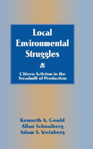 Title: Local Environmental Struggles: Citizen Activism in the Treadmill of Production, Author: Kenneth A. Gould