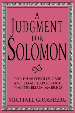 A Judgment for Solomon: The d'Hauteville Case and Legal Experience in Antebellum America / Edition 1