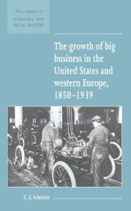 Title: The Growth of Big Business in the United States and Western Europe, 1850-1939 / Edition 1, Author: Christopher J. Schmitz