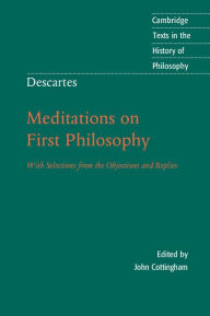 Descartes: Meditations on First Philosophy: With Selections from the Objections and Replies / Edition 1