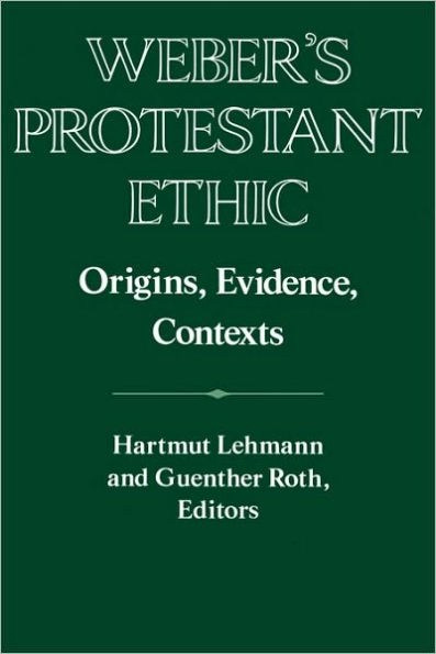 Weber's Protestant Ethic: Origins, Evidence, Contexts