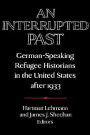 An Interrupted Past: German-Speaking Refugee Historians in the United States after 1933