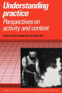 Understanding Practice: Perspectives on Activity and Context
