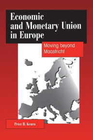 Title: Economic and Monetary Union in Europe: Moving beyond Maastricht / Edition 1, Author: Peter B. Kenen