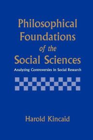 Philosophical Foundations of the Social Sciences: Analyzing Controversies in Social Research / Edition 1