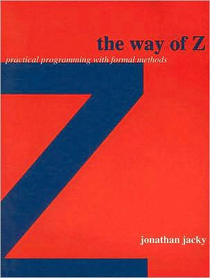 The Way of Z: Practical Programming with Formal Methods / Edition 1