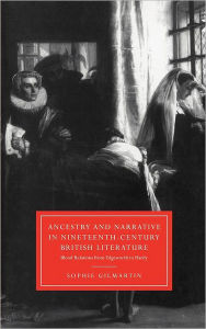 Title: Ancestry and Narrative in Nineteenth-Century British Literature: Blood Relations from Edgeworth to Hardy, Author: Sophie Gilmartin