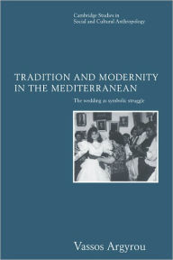 Title: Tradition and Modernity in the Mediterranean: The Wedding as Symbolic Struggle, Author: Vassos Argyrou