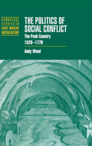 Title: The Politics of Social Conflict: The Peak Country, 1520-1770, Author: Andy Wood