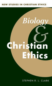 Title: Biology and Christian Ethics, Author: Stephen R. L. Clark