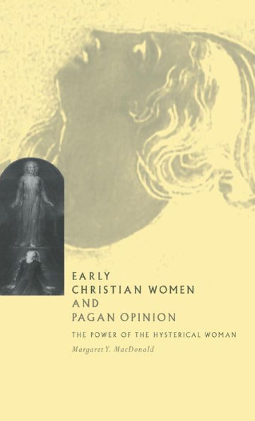 Early Christian Women and Pagan Opinion: The Power of the Hysterical Woman