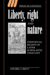 Title: Liberty, Right and Nature: Individual Rights in Later Scholastic Thought, Author: Annabel S. Brett