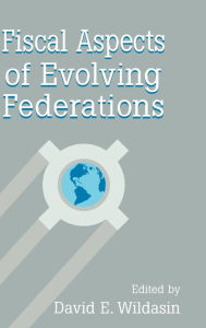 Title: Fiscal Aspects of Evolving Federations / Edition 1, Author: David A. Wildasin