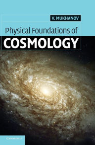 Title: Physical Foundations of Cosmology / Edition 1, Author: Viatcheslav Mukhanov