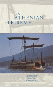 Title: The Athenian Trireme: The History and Reconstruction of an Ancient Greek Warship / Edition 2, Author: J. S. Morrison