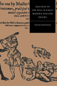 Title: Seizures of the Will in Early Modern English Drama, Author: Frank Whigham