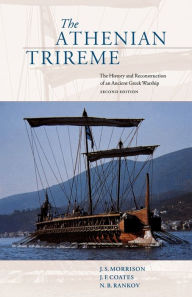 Title: The Athenian Trireme: The History and Reconstruction of an Ancient Greek Warship / Edition 2, Author: J. S. Morrison
