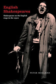 Title: English Shakespeares: Shakespeare on the English Stage in the 1990s, Author: Peter Holland