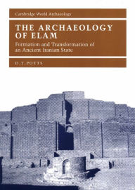 Title: The Archaeology of Elam: Formation and Transformation of an Ancient Iranian State, Author: D. T. Potts