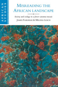 Misreading the African Landscape: Society and Ecology in a Forest-Savanna Mosaic / Edition 1